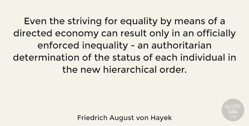 Friedrich August von Hayek Quote About Determination, Mean, Equality: Even The Striving For Equality...