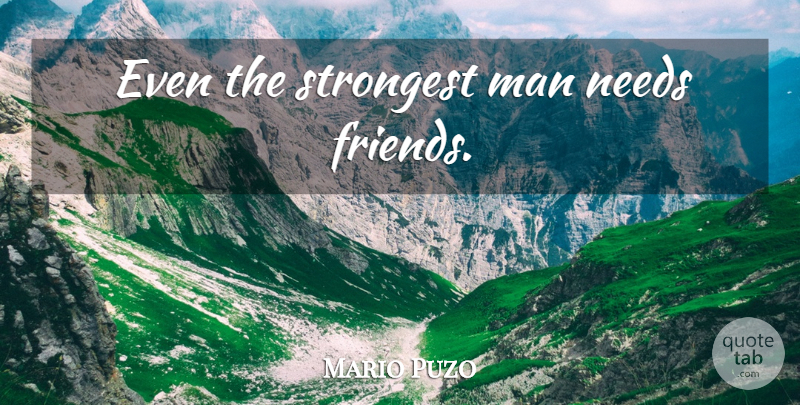 Mario Puzo Quote About Men, Needs, Friend In Need: Even The Strongest Man Needs...