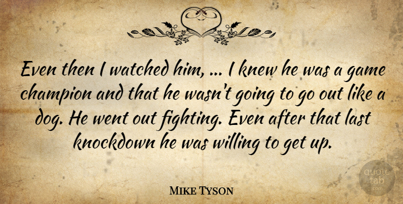 Mike Tyson Quote About Champion, Game, Knew, Last, Watched: Even Then I Watched Him...