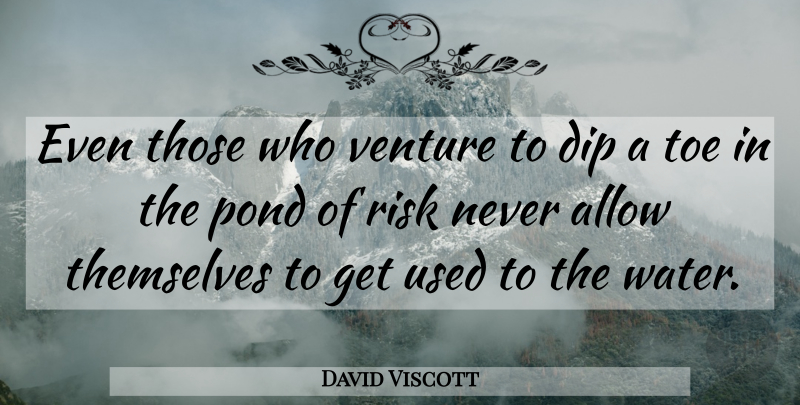 David Viscott Quote About Water, Risk, Venture: Even Those Who Venture To...