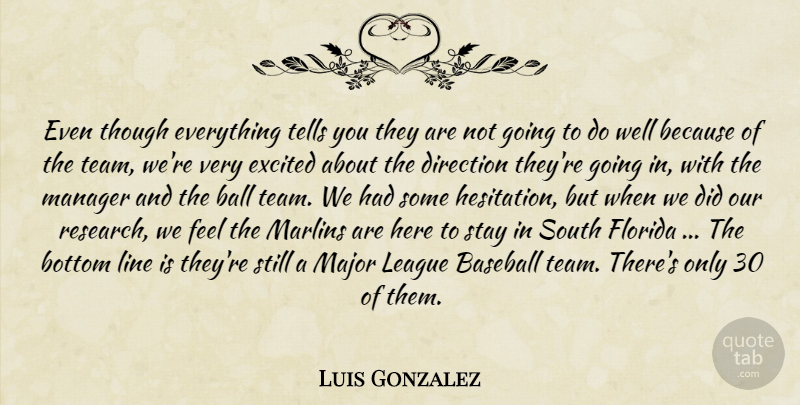 Luis Gonzalez Quote About Ball, Baseball, Bottom, Direction, Excited: Even Though Everything Tells You...