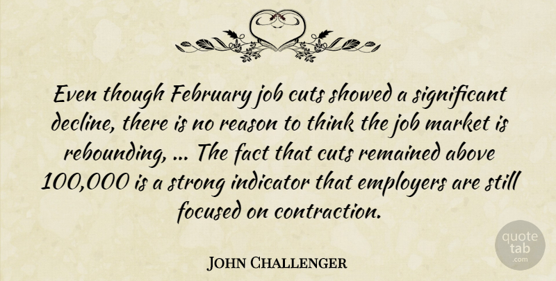 John Challenger Quote About Above, Cuts, Employers, Fact, February: Even Though February Job Cuts...