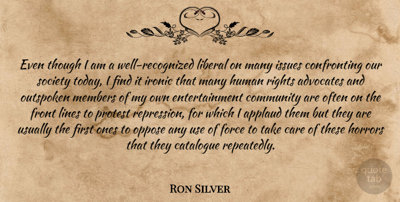 Ron Silver Quote About Applaud, Care, Catalogue, Community, Entertainment: Even Though I Am A...