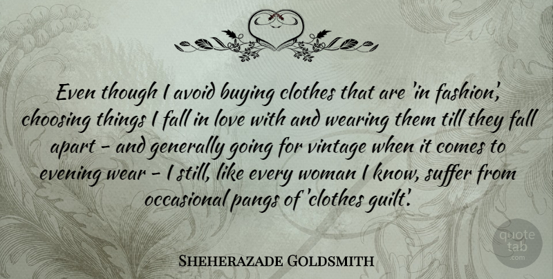 Sheherazade Goldsmith Quote About Apart, Avoid, Buying, Choosing, Clothes: Even Though I Avoid Buying...