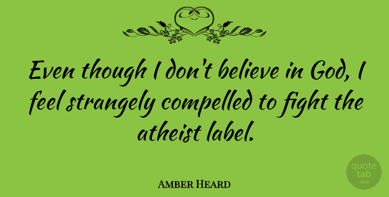 Amber Heard Quote About Atheist, Believe, Fighting: Even Though I Dont Believe...