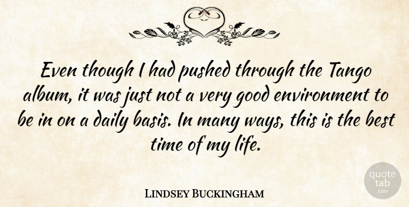 Lindsey Buckingham Quote About American Musician, Best, Daily, Environment, Good: Even Though I Had Pushed...