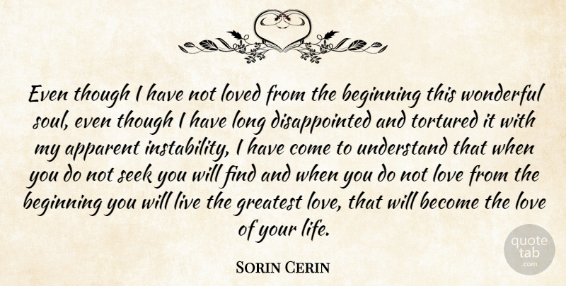 Sorin Cerin Quote About Apparent, Beginning, Greatest, Loved, Seek: Even Though I Have Not...