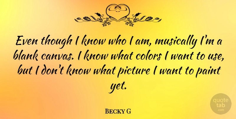 Becky G Quote About Blank, Musically, Though: Even Though I Know Who...
