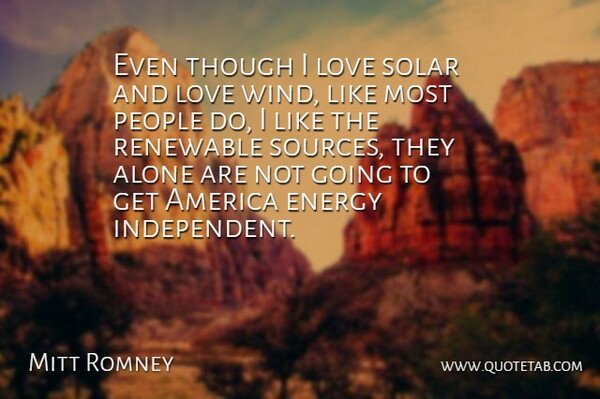 Mitt Romney Quote About Independent, Wind, America: Even Though I Love Solar...