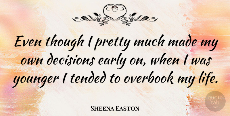 Sheena Easton Quote About Decision, Made, My Own: Even Though I Pretty Much...