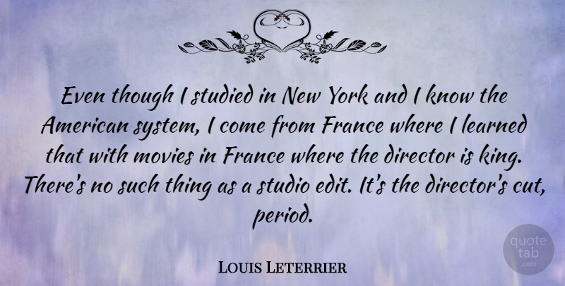Louis Leterrier Quote About France, Learned, Movies, Studied, Studio: Even Though I Studied In...