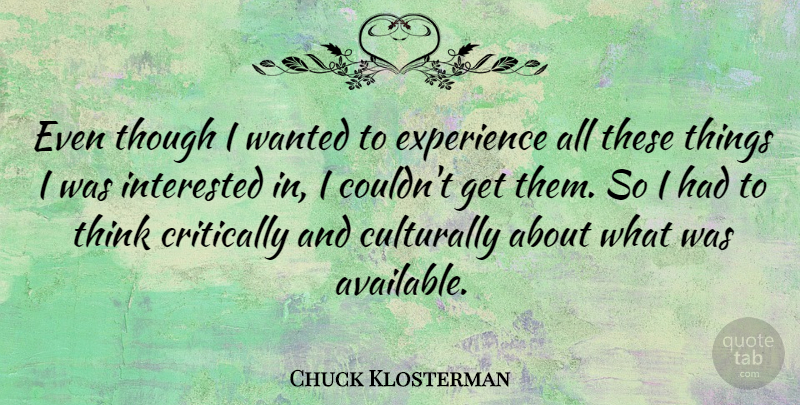 Chuck Klosterman Quote About Thinking, Wanted, Available: Even Though I Wanted To...