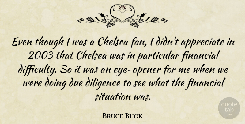 Bruce Buck Quote About Appreciate, Chelsea, Difficulty, Diligence, Due: Even Though I Was A...