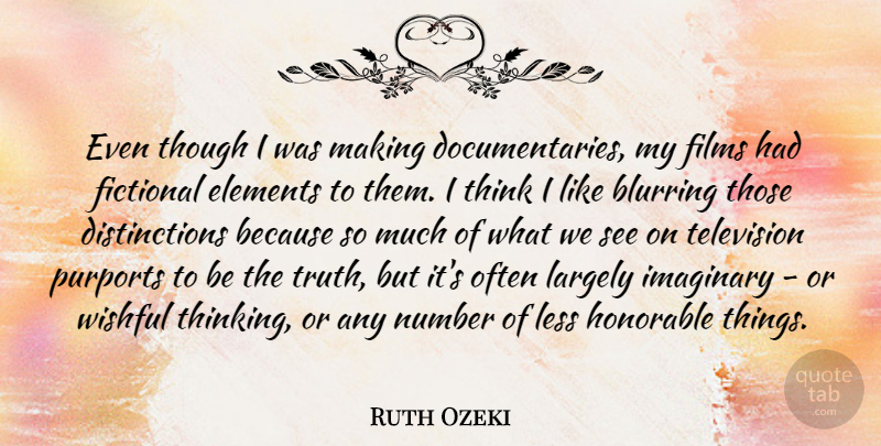Ruth Ozeki Quote About Thinking, Numbers, Documentaries: Even Though I Was Making...