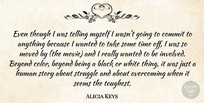 Alicia Keys Quote About Beyond, Black, Commit, Human, Moved: Even Though I Was Telling...