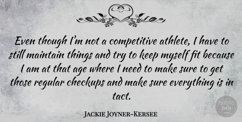 Jackie Joyner-Kersee Quote About Age, Fit, Fitness, Maintain, Regular: Even Though Im Not A...