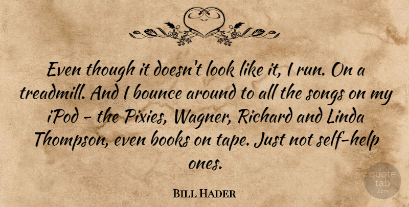 Bill Hader Quote About Ipod, Linda, Richard, Songs, Though: Even Though It Doesnt Look...