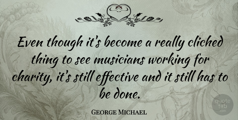 George Michael Quote About Charity, Musician, Done: Even Though Its Become A...