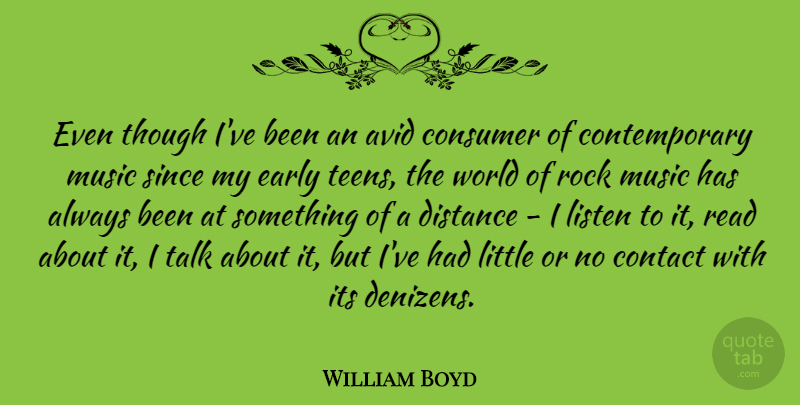 William Boyd Quote About Avid, Consumer, Contact, Distance, Early: Even Though Ive Been An...