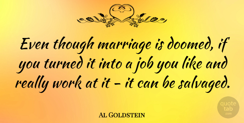 Al Goldstein Quote About Jobs, Ifs, Doomed: Even Though Marriage Is Doomed...