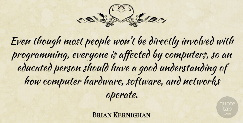 Brian Kernighan Quote About Affected, Computer, Computers, Directly, Good: Even Though Most People Wont...