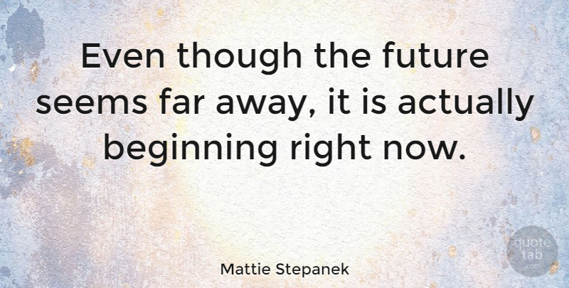 Mattie Stepanek Quote About Far Away, Seems, Right Now: Even Though The Future Seems...