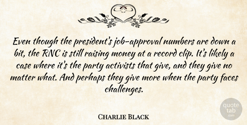 Charlie Black Quote About Activists, Approval, Case, Faces, Likely: Even Though The Presidents Job...