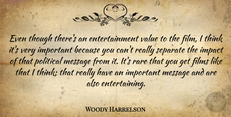 Woody Harrelson Quote About Thinking, Impact, Political: Even Though Theres An Entertainment...