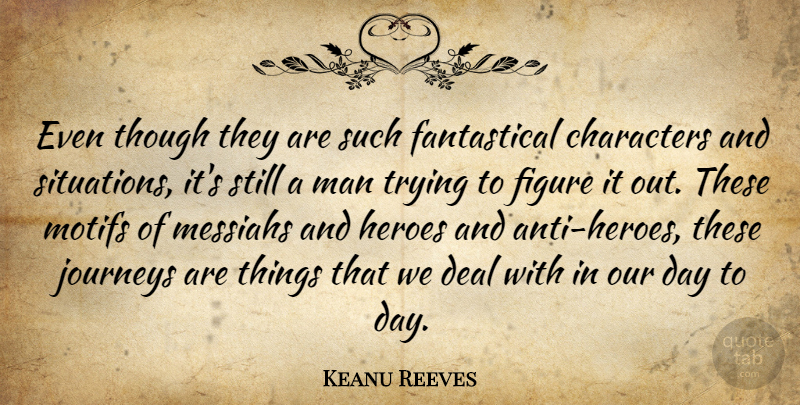 Keanu Reeves Quote About Characters, Deal, Figure, Heroes, Journeys: Even Though They Are Such...