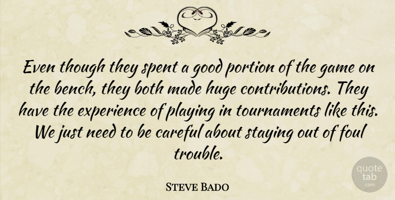 Steve Bado Quote About Both, Careful, Experience, Foul, Game: Even Though They Spent A...