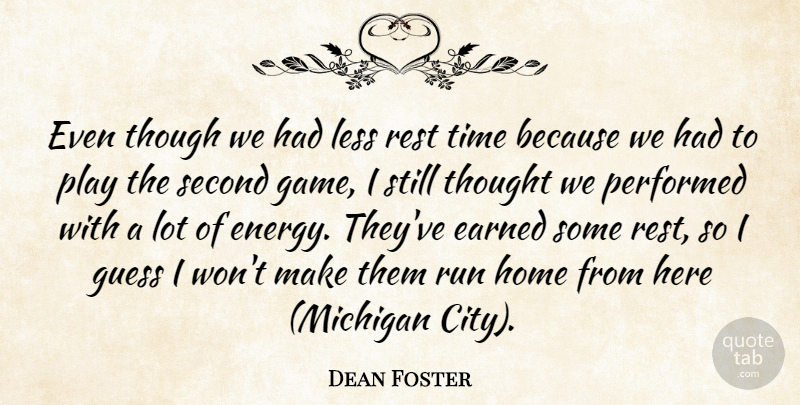 Dean Foster Quote About Earned, Guess, Home, Less, Performed: Even Though We Had Less...