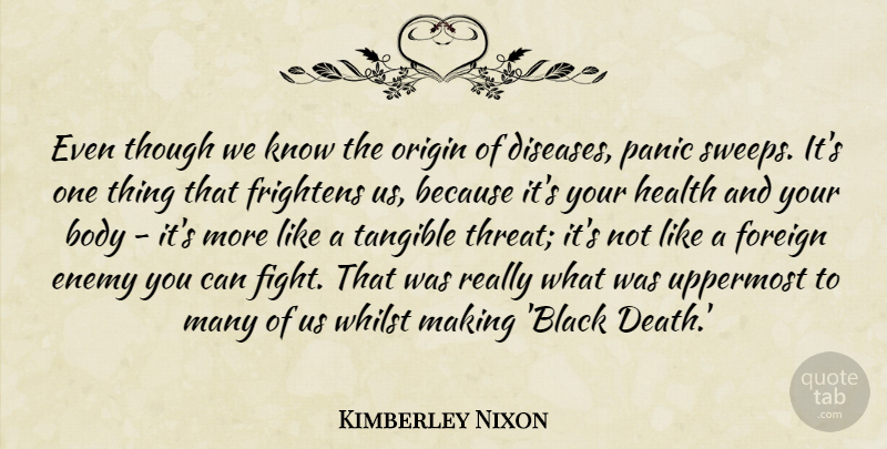 Kimberley Nixon Quote About Body, Death, Enemy, Foreign, Frightens: Even Though We Know The...