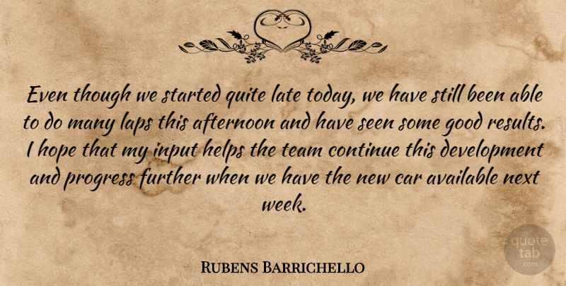 Rubens Barrichello Quote About Afternoon, Available, Car, Continue, Further: Even Though We Started Quite...