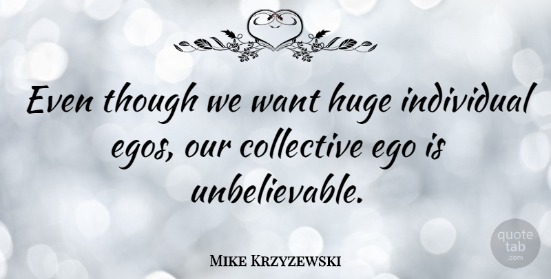 Mike Krzyzewski Quote About Basketball, Ego, Want: Even Though We Want Huge...