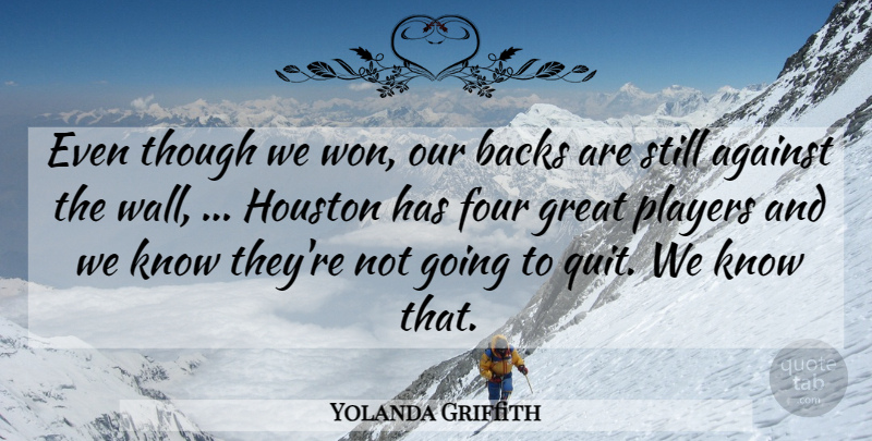 Yolanda Griffith Quote About Against, Backs, Four, Great, Houston: Even Though We Won Our...