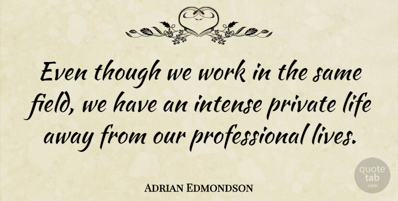 Adrian Edmondson Quote About Intense, Life, Private, Though, Work: Even Though We Work In...