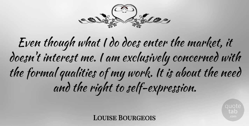 Louise Bourgeois Quote About Concerned, Enter, Formal, Interest, Though: Even Though What I Do...