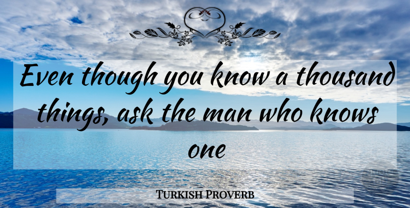 Turkish Proverb Quote About Ask, Knows, Man, Though, Thousand: Even Though You Know A...