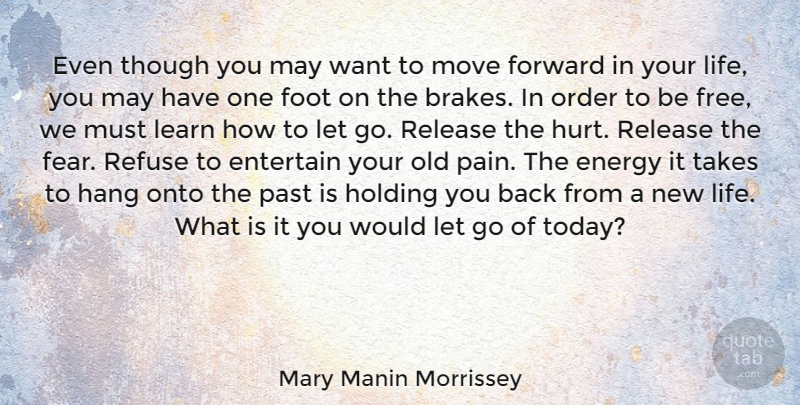 Mary Manin Morrissey Quote About Energy, Entertain, Fear, Foot, Forward: Even Though You May Want...