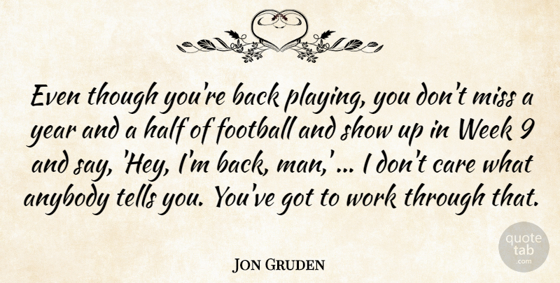 Jon Gruden Quote About Anybody, Care, Football, Half, Miss: Even Though Youre Back Playing...