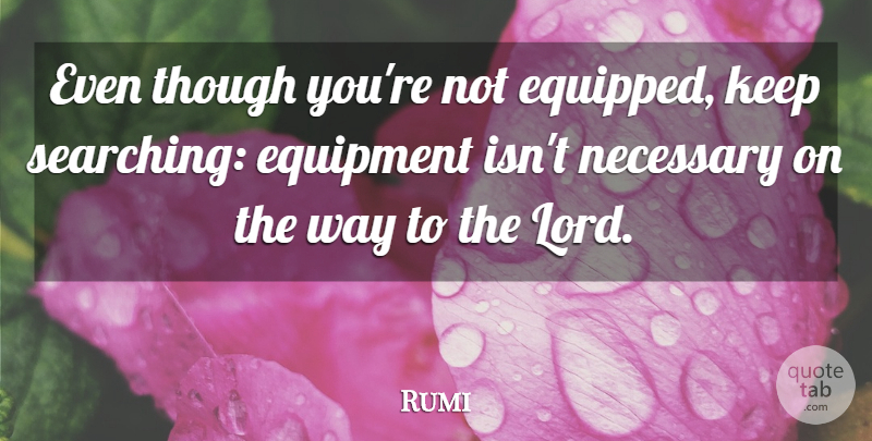 Rumi Quote About Way, Lord, Equipment: Even Though Youre Not Equipped...