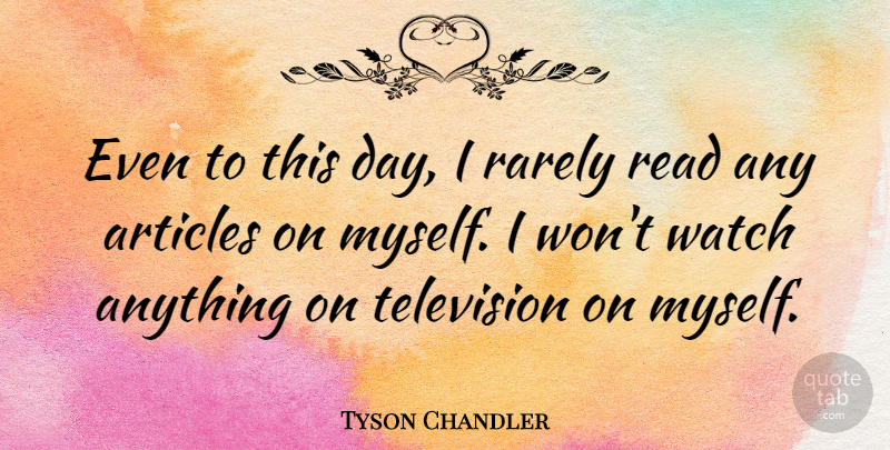 Tyson Chandler Quote About Television, Watches, Articles: Even To This Day I...