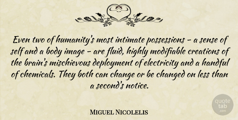 Miguel Nicolelis Quote About Body, Both, Change, Changed, Creations: Even Two Of Humanitys Most...