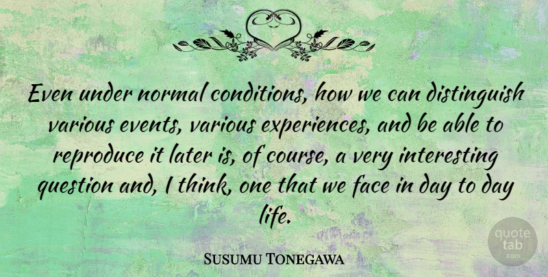Susumu Tonegawa Quote About Later, Life, Normal, Question, Reproduce: Even Under Normal Conditions How...