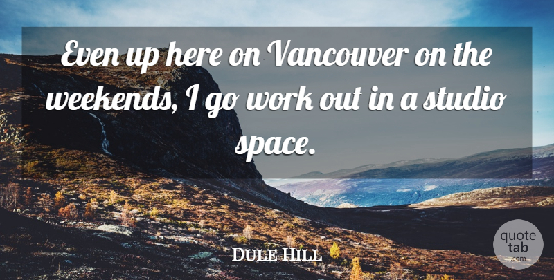 Dule Hill Quote About Weekend, Space, Work Out: Even Up Here On Vancouver...
