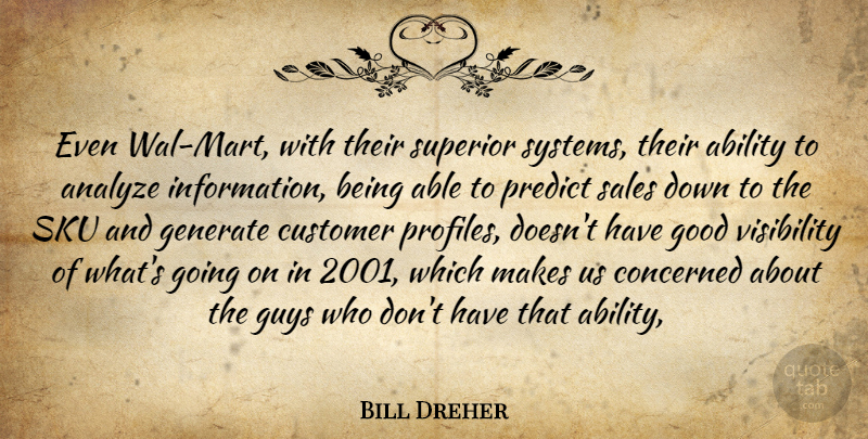 Bill Dreher Quote About Ability, Analyze, Concerned, Customer, Generate: Even Wal Mart With Their...