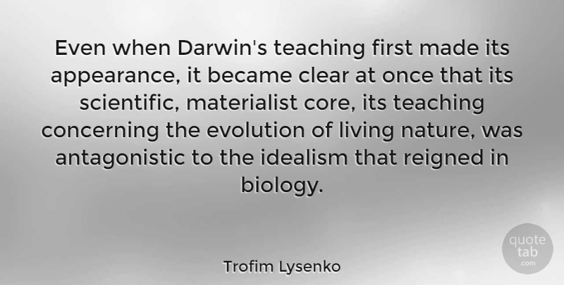 Trofim Lysenko Quote About Became, Clear, Concerning, Evolution, Idealism: Even When Darwins Teaching First...