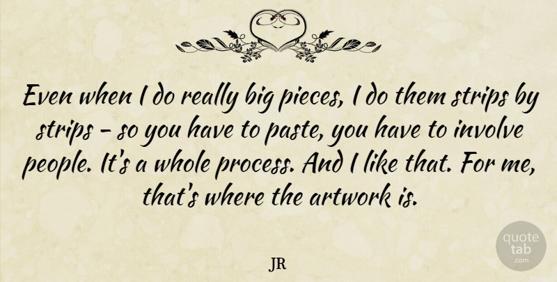 JR Quote About Artwork, Strips: Even When I Do Really...