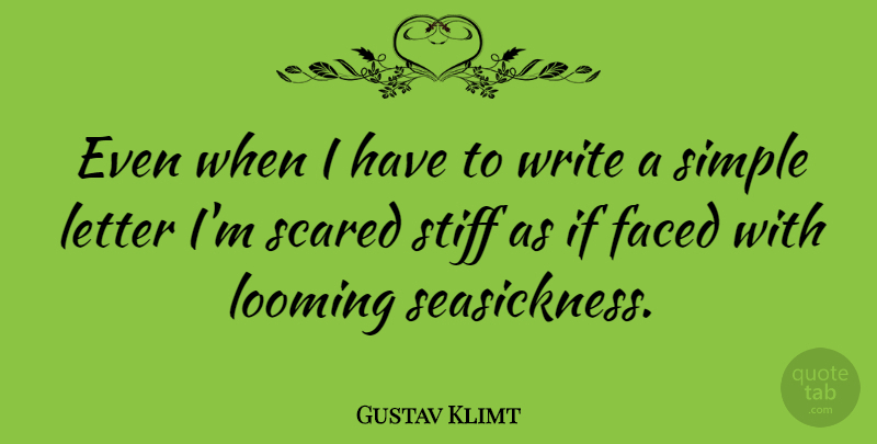 Gustav Klimt Quote About Fear, Writing, Simple: Even When I Have To...