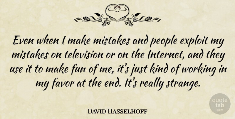 David Hasselhoff Quote About Exploit, Favor, People: Even When I Make Mistakes...
